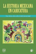 La historia mexicana en caricatura. Una visión crítica sobre la historia nacional